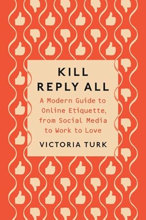 Imagen del vendedor de Kill Reply All : A Modern Guide to Online Etiquette, from Social Media to Work to Love a la venta por GreatBookPrices
