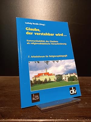 Glaube, der verstehbar wird . Kommunikabilität des Glaubens als religionsdidaktische Herausforder...