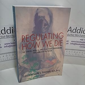 Regulating How We Die: The Ethical, Medical, and Legal Issues surrounding Physician-Assisted Suicide