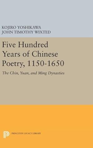 Seller image for Five Hundred Years of Chinese Poetry 1150-1650 : The Chin, Yuan, and Ming Dynasties for sale by GreatBookPrices