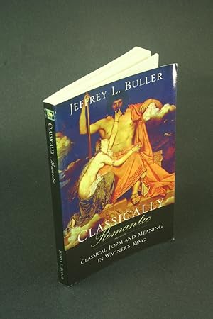 Imagen del vendedor de Classically romantic: classical form and meaning in Wagner's "Ring". a la venta por Steven Wolfe Books