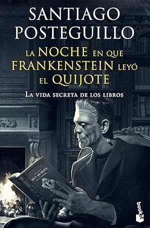 La noche en que Frankenstein leyó el Quijote La vida secreta de los libros