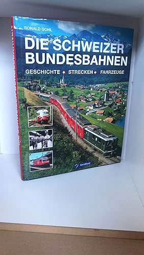 Die Schweizer Bundesbahnen Geschichte - Strecken - Fahrzeuge / Ronald Gohl