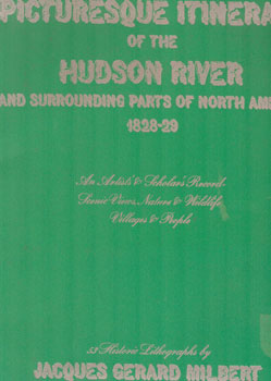 Imagen del vendedor de Picturesque itinerary of the Hudson River and surrounding parts of North America, 1828-29 : an artist's & scholar's record : scenic views, nature & wildlife, villages & people : 53 historic lithographs by Jacques Grard Milbert. Facsimile edition. a la venta por Wittenborn Art Books