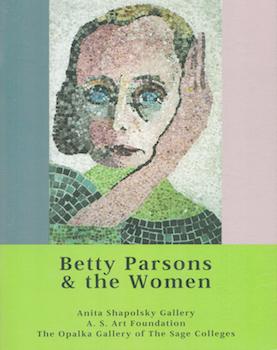 Imagen del vendedor de Betty Parsons & the Women. (Catalog of an exhibition held at the Anita Shapolsky Gallery, New York, Apr. 28-July 1, 2005; and at the Opalka Gallery, the Sage Colleges, Albany, Sept. 6-Oct. 16, 2005.) a la venta por Wittenborn Art Books
