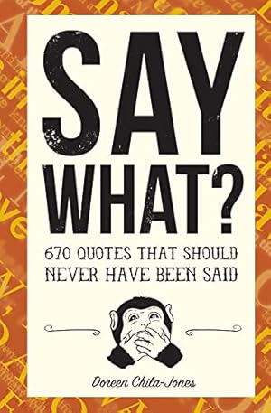 Imagen del vendedor de Say What?: 670 Quotes That Should Never Have Been Said a la venta por Reliant Bookstore