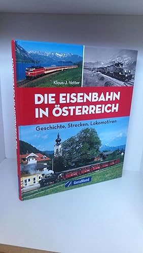 Die Eisenbahn in Österreich Geschichte, Strecken, Lokomotiven / Klaus-J. Vetter