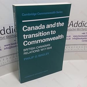 Canada and the Transition to Commonwealth : British-Canadian Relations 1917-1926
