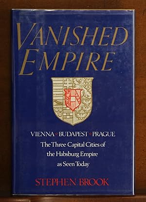 Vanished Empire: Vienna, Budapest, Prague: The Three Capital Cities of the Hapsburg Empire as See...