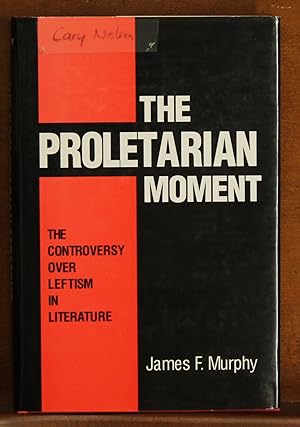 The Proletarian Moment: The Controversy over Leftism in Literature