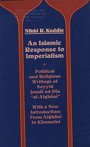 Seller image for An Islamic Response to Imperialism. Political and Religious Writings of Sayyid Jamal ad-Din Al-Afghani. With a new introduction: From Afghani to Khomeini. for sale by FOLIOS LIMITED