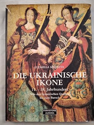 Die Ukrainischen Ikonen 11. - 18.Jahrhundert. Von den byzantischen Quellen bis zum Barock.