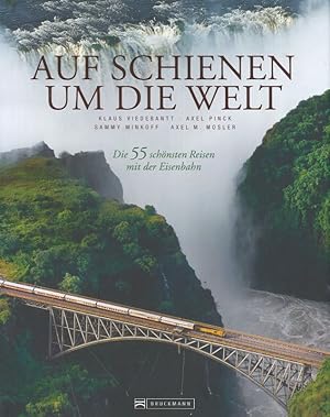 Auf Schienen um die Welt Die 55 schönsten Reisen mit der Eisenbahn