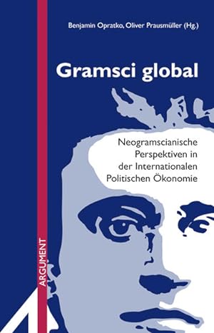 Gramsci global Neogramscianische Perspektiven in der Internationalen Politischen Ökonomie