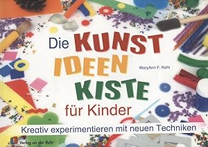 Die Kunst-Ideen-Kiste für Kinder : kreativ experimentieren mit neuen Techniken. [Übers.: Susanne ...