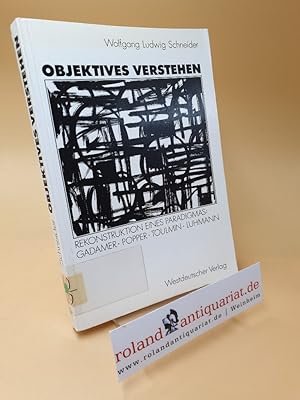 Objektives Verstehen : Rekonstruktion eines Paradigmas: Gadamer, Popper, Toulmin, Luhmann
