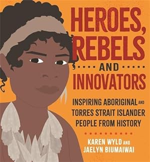 Seller image for Heroes, Rebels and Innovators : Aboriginal and Torres Strait Islander People Who Shaped Australia for sale by GreatBookPrices