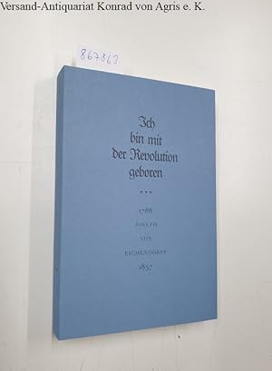 Seller image for Ich bin mit der Revolution geboren . Joseph von Eichendorff 1788 - 1857 for sale by Versand-Antiquariat Konrad von Agris e.K.