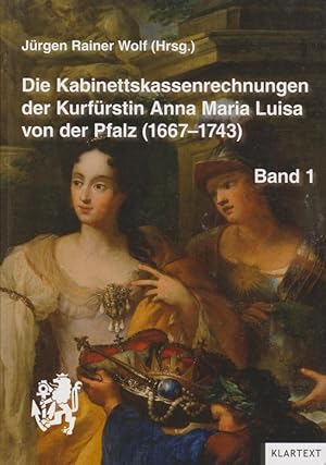Die Kabinettskassenrechnungen der Kurfürstin Anna Maria Luisa von der Pfalz (1667-1743) Band 1., ...