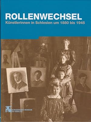 Rollenwechsel : Künstlerinnen in Schlesien um 1880 bis 1945 [anlässlich der Ausstellung Rollenwec...