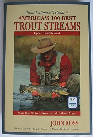 Trout Unlimited's Guide to AMERICA'S 100 BEST TROUT STREAMS, UPDATED AND REVISED