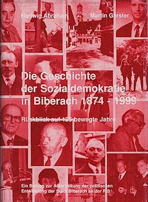 Imagen del vendedor de Die Geschichte der Sozialdemokratie in Biberach 1874 - 1999 : Rckblick auf 125 bewegte Jahre ; ein Beitrag zur Aufarbeitung der politischen Entwicklung der Stadt Biberach an der Ri / Hartwig Abraham ; Martin Gerster. [Hrsg.: Ortsverein der SPD Biberach a la venta por Schrmann und Kiewning GbR