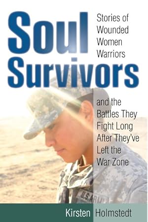 Imagen del vendedor de Soul Survivors : Stories of Wounded Women Warriors and the Battles They Fight Long After They've Left the War Zone a la venta por GreatBookPrices