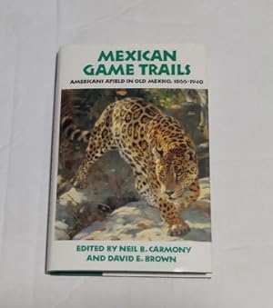 Mexican Game Trails Americans Afield in Old Mexico, 1866-1940 First Edition
