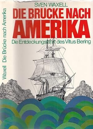 Seller image for Die Brcke nach Amerika. Abenteuerliche Entdeckungsfahrt des Vitus Bering 1733 - 1743. Reisebericht seines Ersten Offiziers und Stellvertreters Sven Waxell. Ergnzt durch Beschreibungen des mitreisenden Naturforschers G.W. Steller. for sale by Antiquariat Carl Wegner