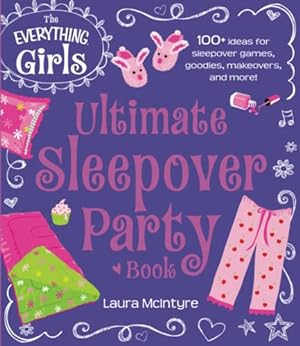 Imagen del vendedor de The Everything Girls Ultimate Sleepover Party Book: 100+ Ideas for Sleepover Games, Goodies, Makeovers, and More! (Everything Kids) a la venta por Reliant Bookstore