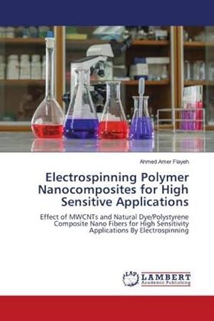 Imagen del vendedor de Electrospinning Polymer Nanocomposites for High Sensitive Applications : Effect of MWCNTs and Natural Dye/Polystyrene Composite Nano Fibers for High Sensitivity Applications By Electrospinning a la venta por AHA-BUCH GmbH