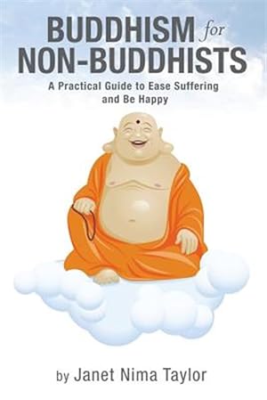 Seller image for Buddhism for Non-Buddhists : A Practical Guide to Ease Suffering and Be Happy for sale by GreatBookPricesUK