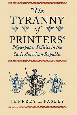 Seller image for The Tyranny of Printers": Newspaper Politics in the Early American Republic (Paperback or Softback) for sale by BargainBookStores