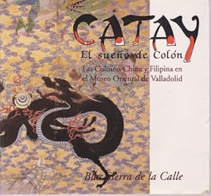 Seller image for CATAY. EL SUEO DE COLN. LAS CULTURAS CHINA Y FILIPINA EN EL MUSEO ORIENTAL DE VALLADOLID for sale by LIBRERIA TORMOS