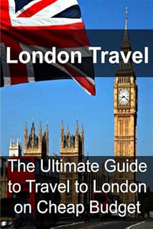 Imagen del vendedor de London Travel : The Ultimate Guide to Travel to London on Cheap Budget a la venta por GreatBookPrices