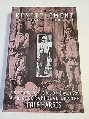 The Resettlement of British Columbia: Essays on Colonialism and Geographical Change