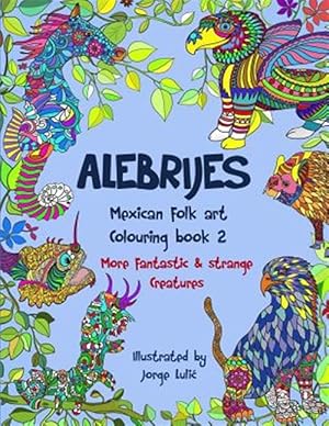 Imagen del vendedor de Alebrijes Mexican Folk Art Colouring : More Fantastic & Strange Creatures a la venta por GreatBookPrices