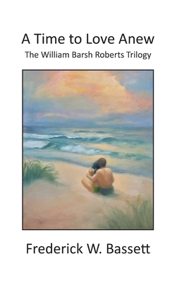 Seller image for A Time to Love Anew: The William Barsh Roberts Triloghy (Hardback or Cased Book) for sale by BargainBookStores