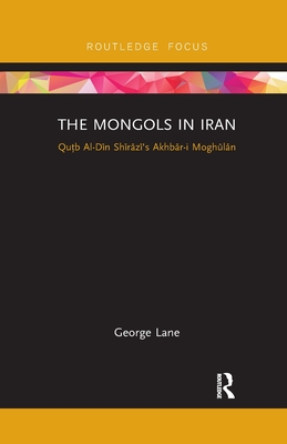 Seller image for The Mongols in Iran: Qutb Al-Din Shirazi's Akhbar-I Moghulan (Paperback or Softback) for sale by BargainBookStores