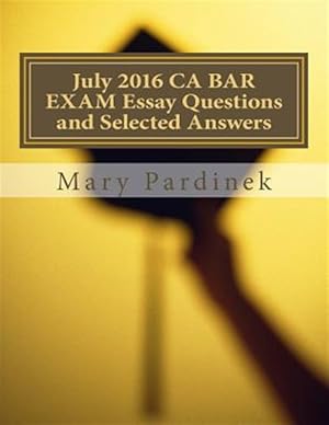 Seller image for July 2016 California Bar Examination Essay Questions and Selected Answers : Essay Questions and Selected Answers for sale by GreatBookPrices