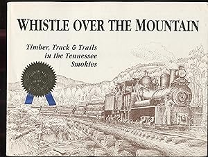 Immagine del venditore per Whistle Over the Mountain: Timber, Track & Trails in the Tennessee Smokies : An Historical and Field Guide to the Little River Lumber Company and the Smoky Mountains National Park in Tennessee venduto da RT Books