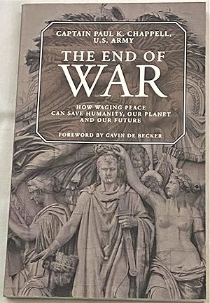 Seller image for The End of War: How Waging Peace Can Save Humanity, Our Planet, and Our Future for sale by My Book Heaven