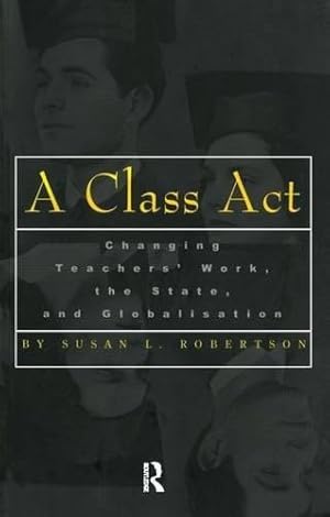 Bild des Verkufers fr A Class Act: Changing Teachers Work, the State, and Globalisation: 8 (Studies in Education/Politics) zum Verkauf von WeBuyBooks