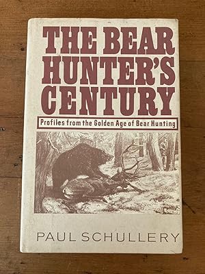 Seller image for THE BEAR HUNTER'S CENTURY: PROFILES FROM THE GOLDEN AGE OF BEAR HUNTING for sale by Jim Hodgson Books