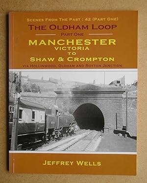 Seller image for The Oldham Loop. Part One: Manchester Victoria to Shaw & Crompton Via Hollinwood, Oldham and Royton Junction. for sale by N. G. Lawrie Books