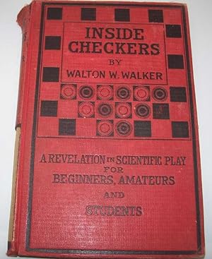 Imagen del vendedor de Inside Checkers: An Exhaustive Analysis of Selected Games, Played Between the Best Masters and Amateurs, Being a Revelation in Scientific Play for Beginners, Amateurs, Students and Votaries of the Game a la venta por Easy Chair Books