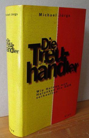 Die Treuhändler. Wie Helden und Halunken die DDR verkauften.