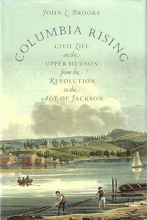 Columbia Rising: Civil Life on the Upper Hudson from the Revolution to the Age of Jackson