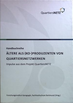 QuartiersNetz: Handbuchreihe: Ältere als (Ko-)Produzenten von Quartiersnetzwerken: Impulse aus de...
