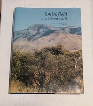 Smithfield . as a cityon a hill A history of Smithfield, Utah 1859-2001